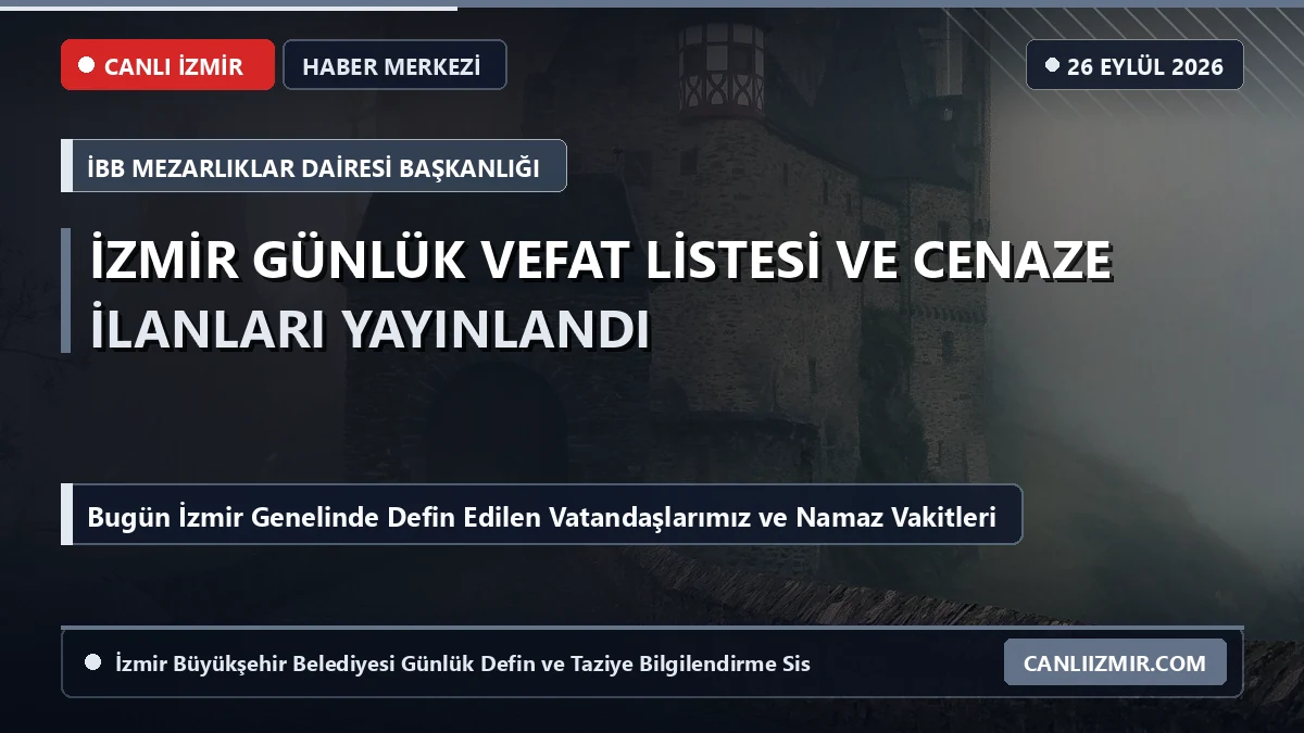 İzmir Vefat Listesi ve Cenaze İlanları (25 Eylül 2026): Bugün İzmir'de Kimler Vefat Etti? - İzmir Büyükşehir Belediyesi Mezarlıklar Dairesi İzmir Canlı